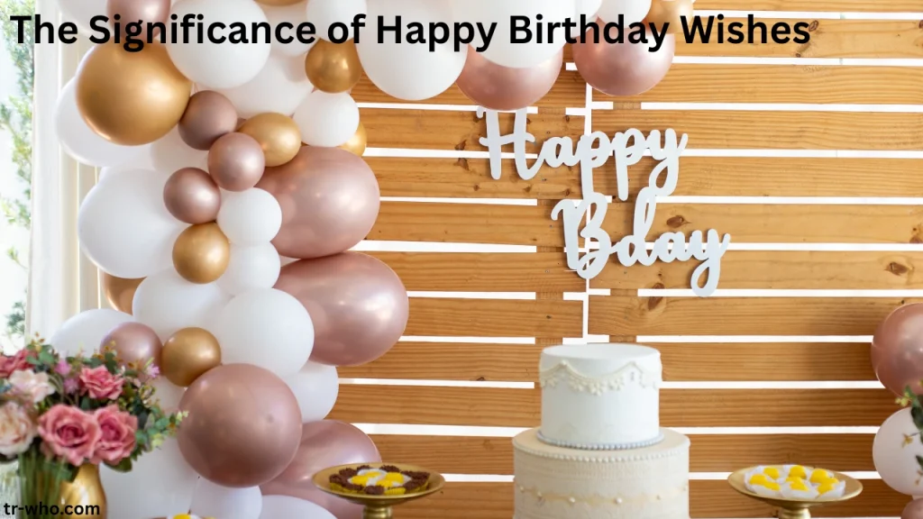 The Significance of Happy Birthday Wishes