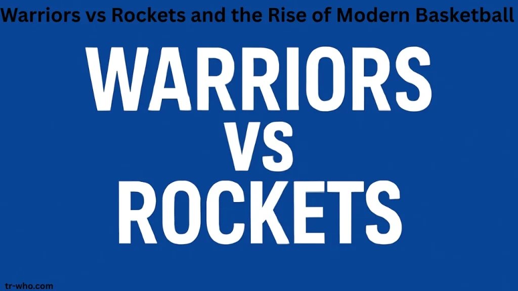 Warriors vs Rockets and the Rise of Modern Basketball