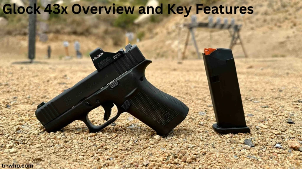 Glock 43x Overview and Key Features