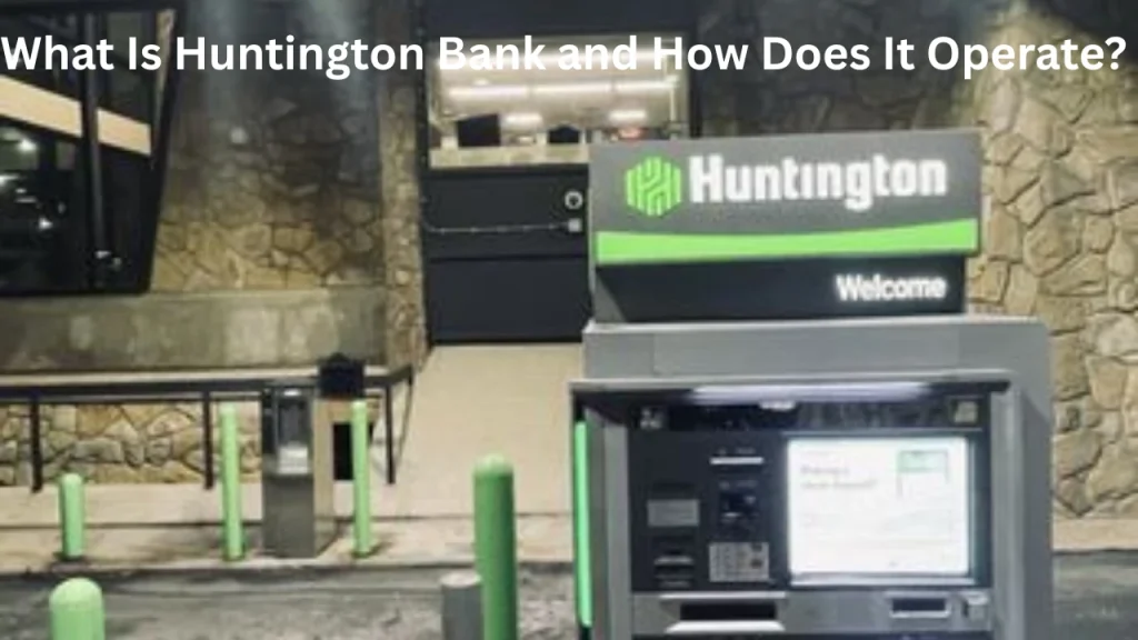 What Is Huntington Bank and How Does It Operate?
