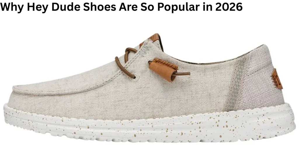 Why Hey Dude Shoes Are So Popular in 2026